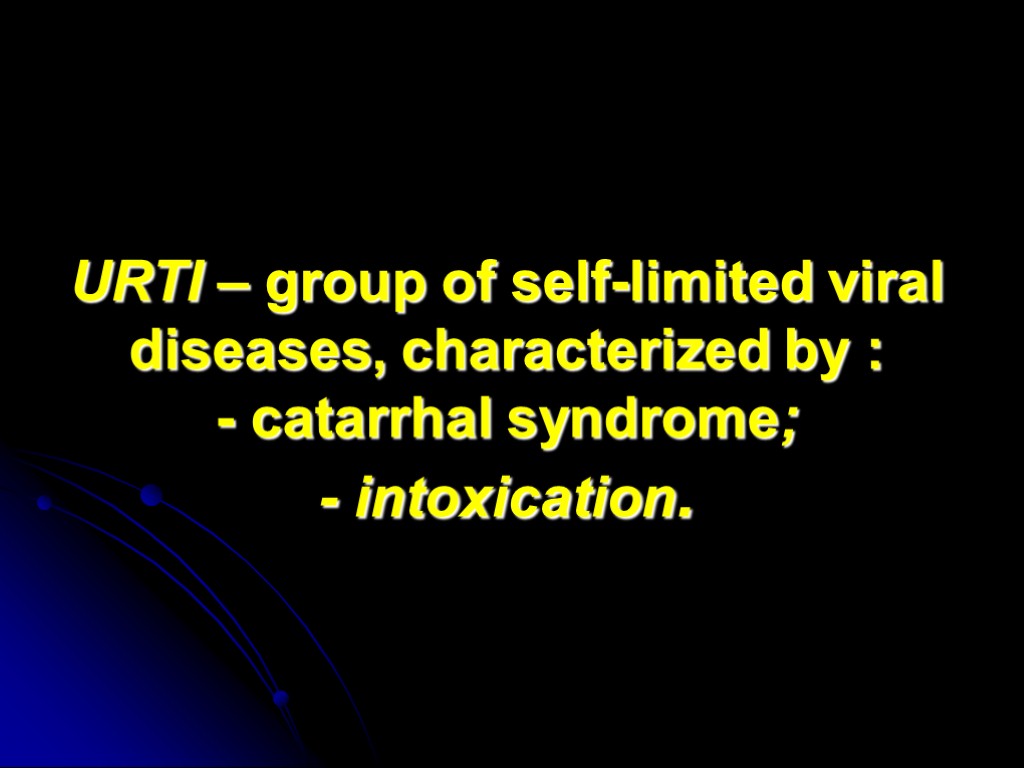 URTI – group of self-limited viral diseases, characterized by : - catarrhal syndrome; -